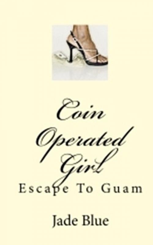Cover of the book Coin Operated Girl: Escape to Guam by Jade Blue, Jade Blue