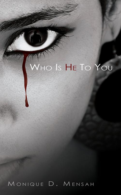 Cover of the book Who Is He To You by Monique D. Mensah, Monique D. Mensah