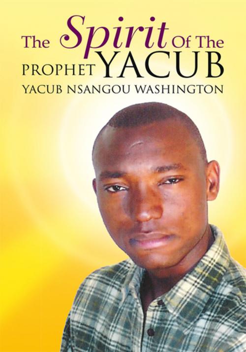 Cover of the book The Spirit of the Prophet Yacub by Yacub Nsangou Washington, Xlibris US