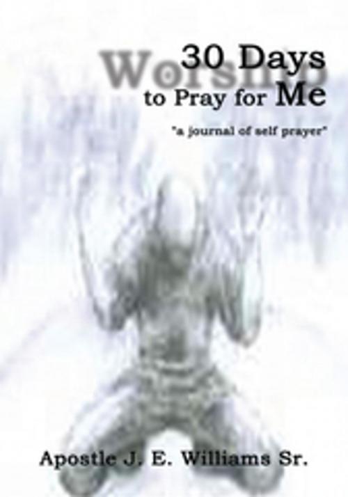 Cover of the book 30 Days to Pray for Me by Apostle J. E. Williams Sr., AuthorHouse