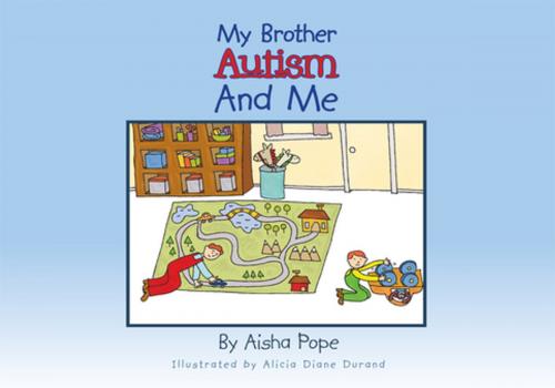 Cover of the book My Brother Autism and Me by Aisha Pope, Alicia Diane Durand, Xlibris US