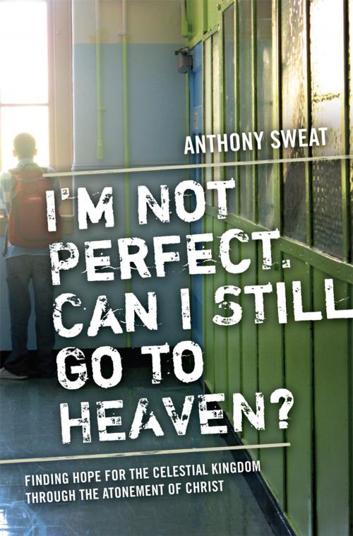 Cover of the book I'm Not Perfect, Can I Still Go to Heaven?: Finding Hope for the Celestial Kingdom through the Atonement of Christ by Anthony Sweat, Deseret Book