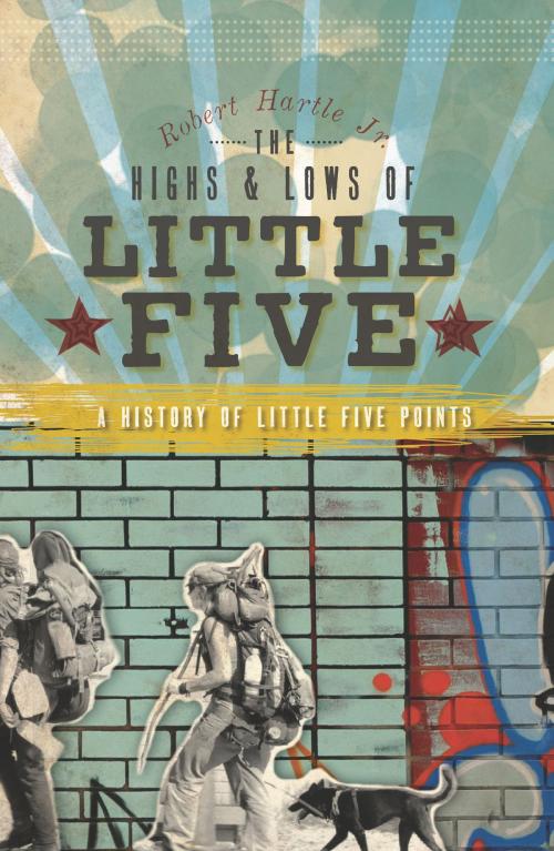 Cover of the book The Highs and Lows of Little Five: A History of Little Five Points by Robert Hartle Jr., Arcadia Publishing Inc.