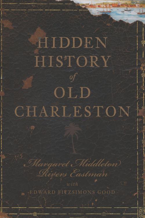 Cover of the book Hidden History of Old Charleston by Margaret Middleton Rivers Eastman, Arcadia Publishing Inc.