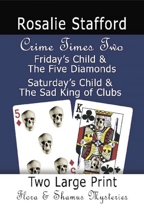 Cover of the book CRIME TIMES TWO: Friday's Child & The Five Diamonds and Saturday's Child & The Sad King of Clubs by Rosalie Stafford, BookLocker.com, Inc.