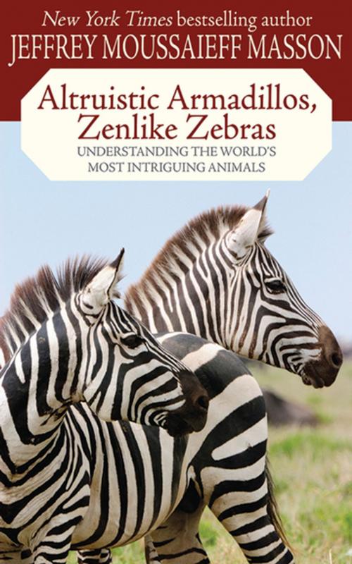 Cover of the book Altruistic Armadillos, Zenlike Zebras by Jeffrey Moussaieff Masson, Skyhorse Publishing