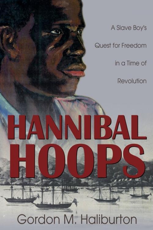 Cover of the book Hannibal Hoops: A Slave Boy's Quest for Freedom in a Time of Revolution by Gordon M. Haliburton, Word Alive Press
