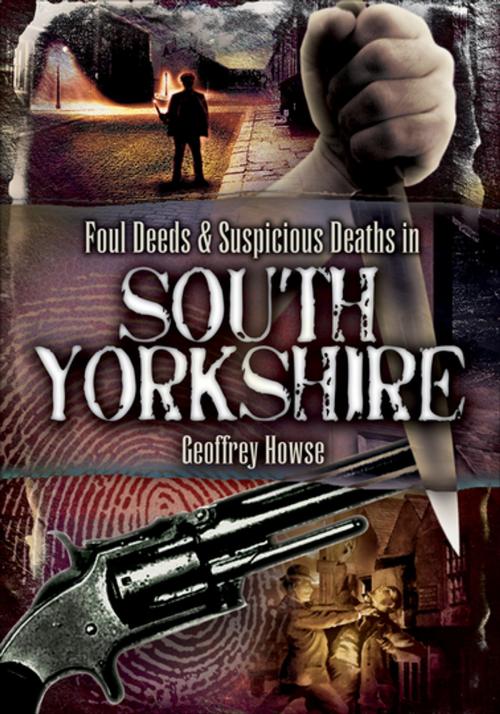 Cover of the book Foul Deeds & Suspicious Deaths in South Yorkshire by Geoffrey Howse, Pen & Sword Books