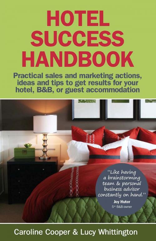 Cover of the book Hotel Success Handbook - Practical Sales And Marketing Ideas Actions And Tips To Get Results For Your Small Hotel B&B Or Guest Accommodation by Lucy Whittington Caroline Cooper, MX Publishing