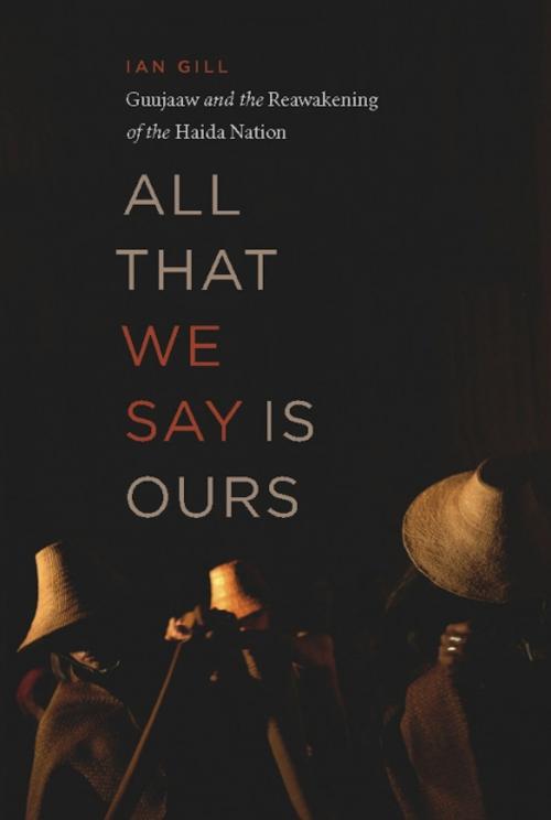 Cover of the book All That We Say Is Ours by Ian Gill, Douglas and McIntyre (2013) Ltd.