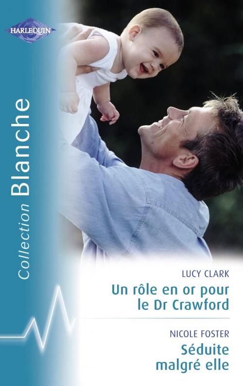 Cover of the book Un rôle en or pour le Dr Crawford - Séduite malgré elle (Harlequin Blanche) by Lucy Clark, Nicole Foster, Harlequin