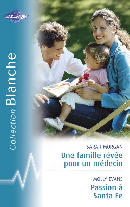 Cover of the book Une famille rêvée pour un médecin - Passion à Santa Fe (Harlequin Blanche) by Sarah Morgan, Molly Evans, Harlequin