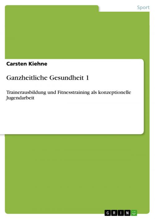 Cover of the book Ganzheitliche Gesundheit 1 by Carsten Kiehne, GRIN Verlag
