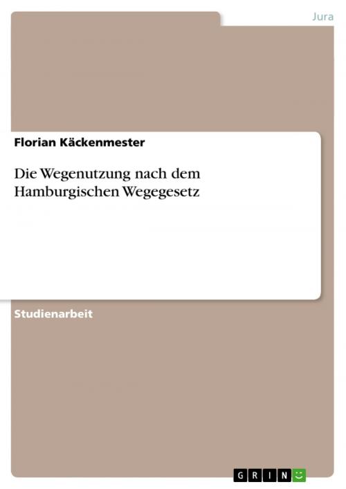 Cover of the book Die Wegenutzung nach dem Hamburgischen Wegegesetz by Florian Käckenmester, GRIN Verlag