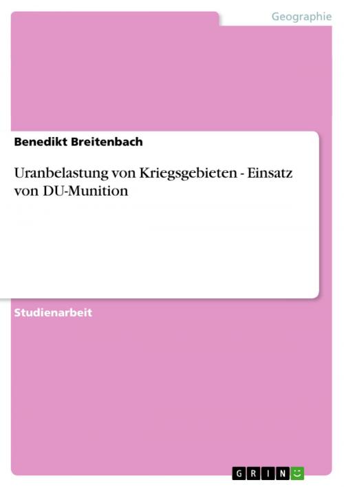 Cover of the book Uranbelastung von Kriegsgebieten - Einsatz von DU-Munition by Benedikt Breitenbach, GRIN Verlag