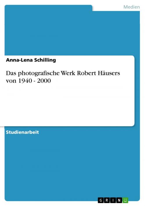 Cover of the book Das photografische Werk Robert Häusers von 1940 - 2000 by Anna-Lena Schilling, GRIN Verlag