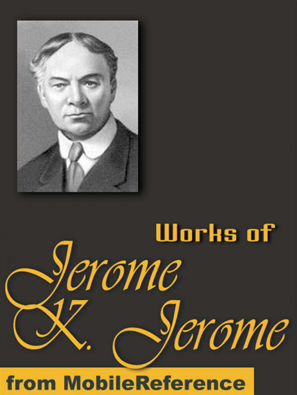Big bigCover of Works Of Jerome Klapka Jerome: (100+ Works) Includes Three Men In A Boat, Idle Thoughts Of An Idle Fellow, Three Men On The Bummel And More (Mobi Collected Works)