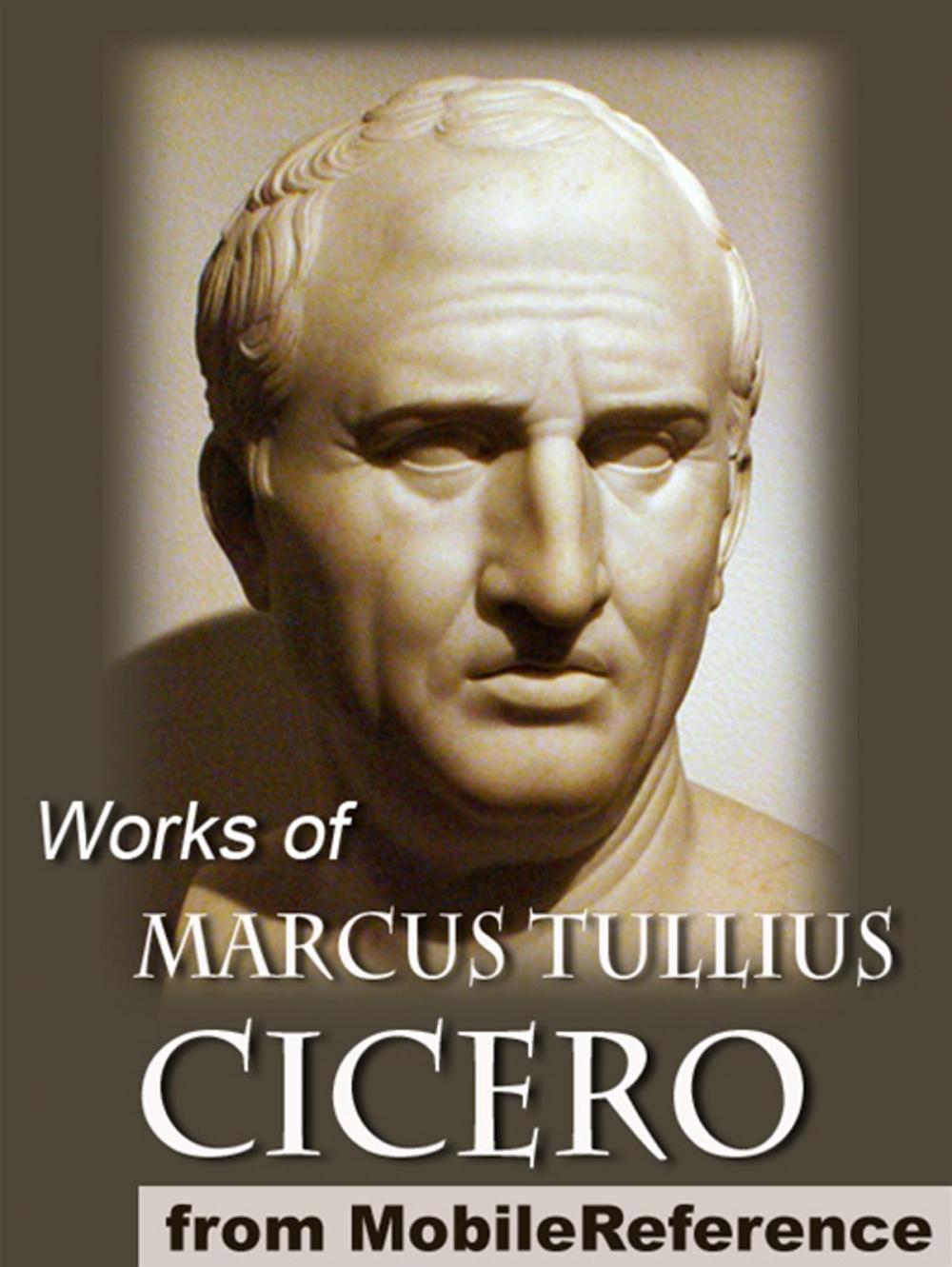 Big bigCover of Works Of Marcus Tullius Cicero: Includes On Moral Duties (De Officiis), Academica, Complete Orations, And More (Mobi Collected Works)