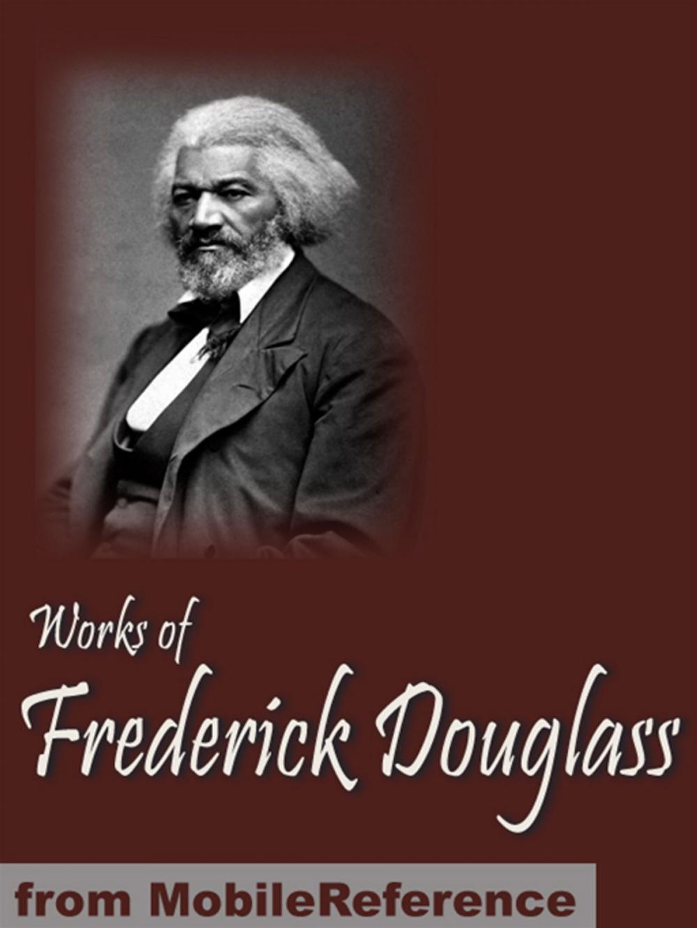 Big bigCover of Works Of Frederick Douglass: Including My Bondage And My Freedom, My Escape From Slavery, Life And Times Of Frederick Douglass & More (Mobi Collected Works)