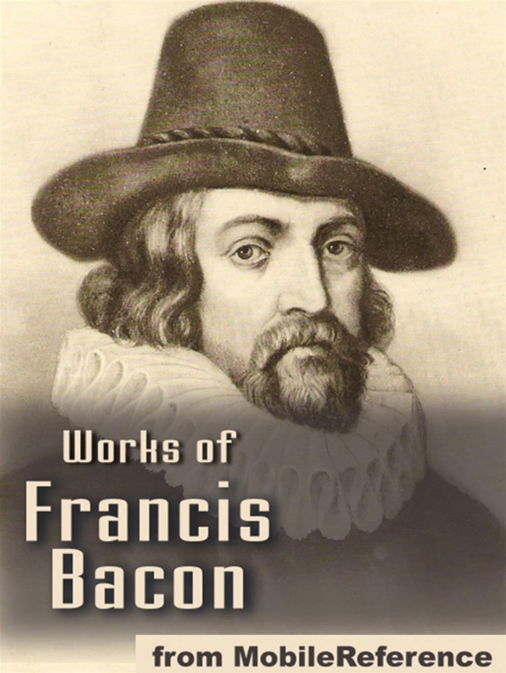 Big bigCover of Works Of Francis Bacon: Essays, Valerius Terminus Of The Interpretation Of Nature, The Advancement Of Learning, The Wisdom Of The Ancients, Novum Organum / The New Organon & The New Atlantis (Mobi Collected Works)