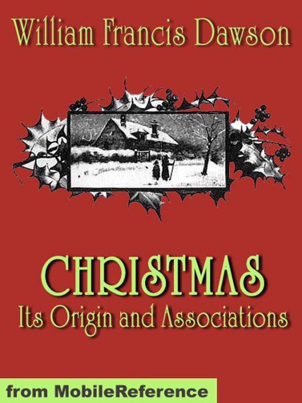 Big bigCover of Christmas: Its Origin And Associations. Illustrated.: Together With Its Historical Events And Festive Celebrations During Nineteen Centuries (Mobi Classics)