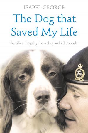 Cover of the book The Dog that Saved My Life: Incredible true stories of canine loyalty beyond all bounds by Sophia Money-Coutts