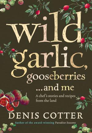 Cover of the book Wild Garlic, Gooseberries and Me: A chef’s stories and recipes from the land by Amanda Valentino, Melissa Kantor
