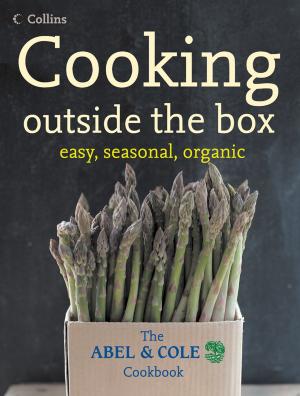 Cover of the book Cooking Outside the Box: The Abel and Cole Seasonal, Organic Cookbook by Kristina O'Grady
