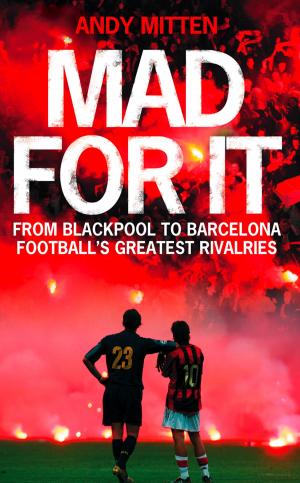 Cover of the book Mad for it: From Blackpool to Barcelona: Football’s Greatest Rivalries by Jane O'Connor