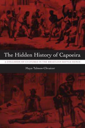 Cover of the book The Hidden History of Capoeira by Carole A. Myscofski
