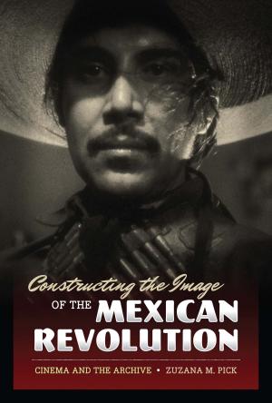 Cover of the book Constructing the Image of the Mexican Revolution by Judith N. McArthur, Harold L. Smith