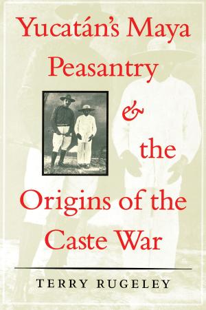 Book cover of Yucatán's Maya Peasantry and the Origins of the Caste War