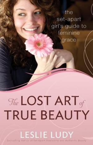Cover of the book The Lost Art of True Beauty by Steve Nelson