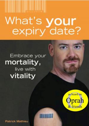 Cover of the book What's Your Expiry Date? Embrace Your Mortality: Live With Vitality by Mel Edwards