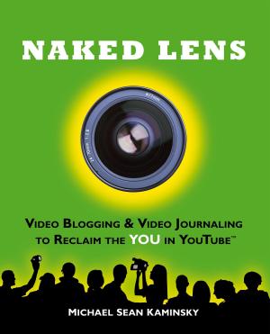 Cover of the book Naked Lens: Video Blogging & Video Journaling to Reclaim the YOU in YouTube - How to Use a Video Blog or Video Diary to Increase Self Expression, Enhance Creativity, and Join the Video Regeneration by Anthony Morganti