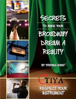 Cover of the book Secrets To Make Your Broadway Dream A Reality: RESPECT YOUR INSTRUMENT by Sahpreem A. King