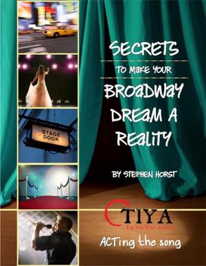Cover of the book Secrets To Make Your Broadway Dream A Reality: ACTing the Song by John Bryson