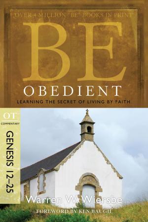 bigCover of the book Be Obedient (Genesis 12-25): Learning the Secret of Living by Faith by 