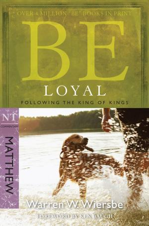 Cover of the book Be Loyal (Matthew): Following the King of Kings by Warren W. Wiersbe