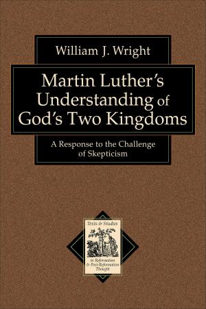 Cover of the book Martin Luther's Understanding of God's Two Kingdoms (Texts and Studies in Reformation and Post-Reformation Thought) by Jan Drexler