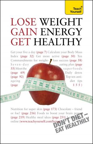 Cover of the book Lose Weight, Gain Energy, Get Healthy: Teach Yourself by Pati Patel