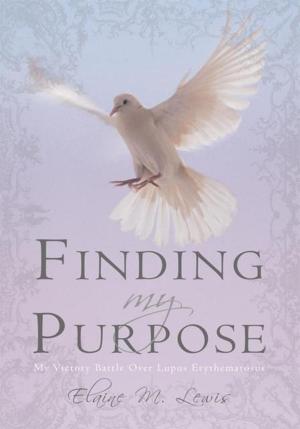 Cover of the book Finding My Purpose (My Victory Battle over Lupus Erythematosus) by Dr. Jerold S. Greenfield