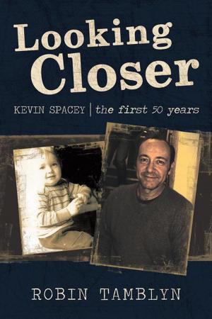 Cover of the book Looking Closer: Kevin Spacey, the First 50 Years by Steven H. Propp