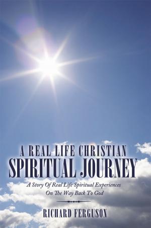 Cover of the book A Real Life Christian Spiritual Journey by Shirlene Graham