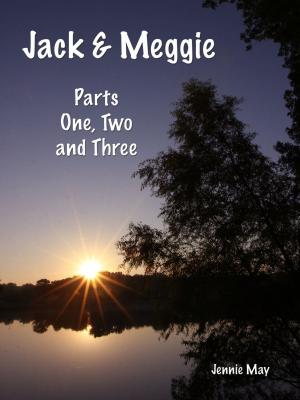 Cover of the book Jack & Meggie Parts One, Two & Three by Jennie May