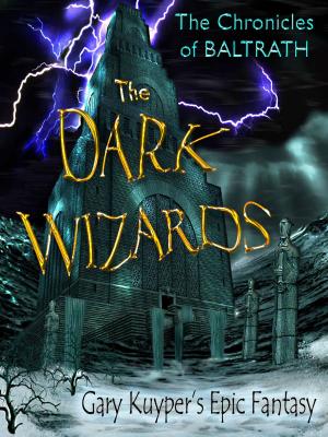 Cover of the book The Chronicles of Baltrath: The Dark Wizards by Gary Kuyper