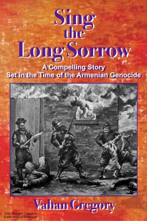 Cover of the book Sing the Long Sorrow: A Compelling Story Set in the Time of the Armenian Genocide by Lebogang Maragelo