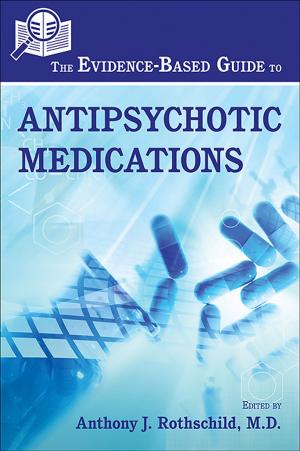 Cover of the book The Evidence-Based Guide to Antipsychotic Medications by Carol A. Tamminga, MD, Paul J. Sirovatka, MS, Darrel A. Regier, MD MPH, Jim van van Os, MD PhD