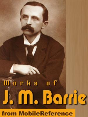 Book cover of Works Of J.M. Barrie: (20+ Works) Includes Peter Pan In Kensington Gardens, The Little Minister, What Every Woman Knows And More. (Mobi Collected Works)