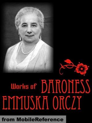 Cover of the book Works Of Baroness Emmuska Orczy: Incl: The Scarlet Pimpernel, The Old Man In The Corner, Lady Molly Of Scotland Yard, The League Of The Scarlet Pimpernel, I Will Repay, The Nest Of The Sparrowhawk, El Dorado & More (Mobi Collected Works) by MobileReference